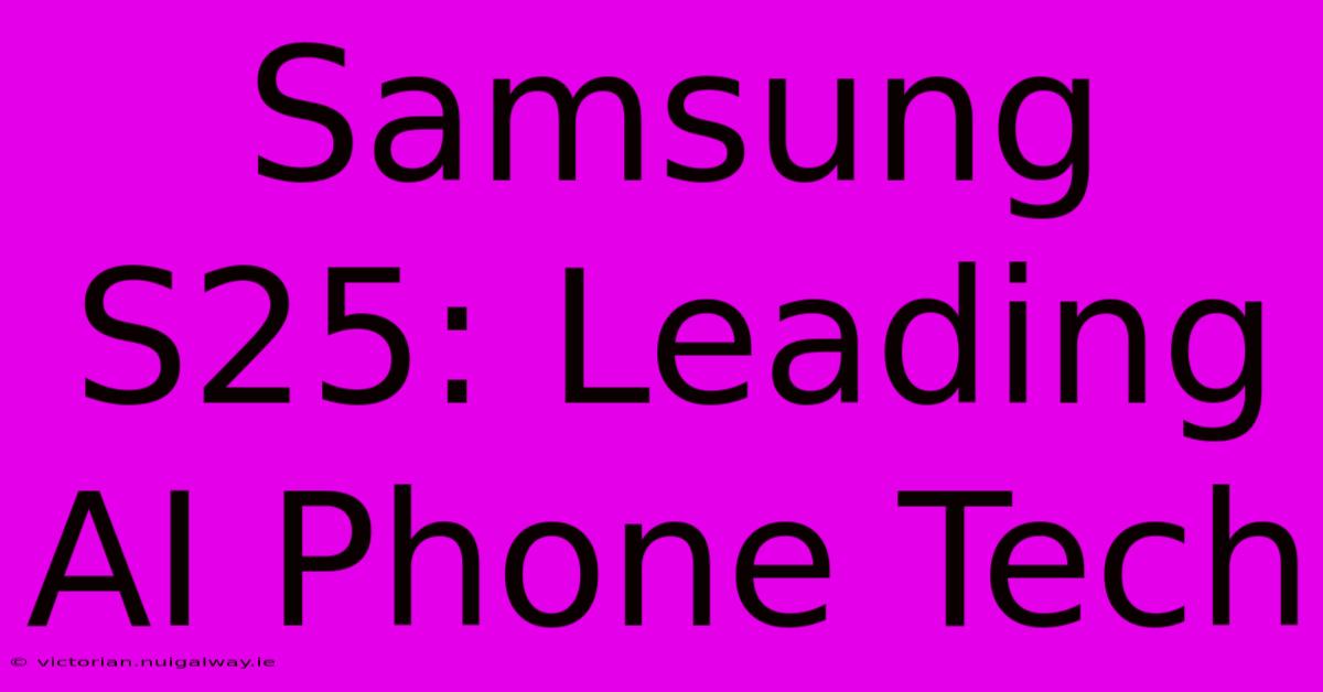 Samsung S25: Leading AI Phone Tech