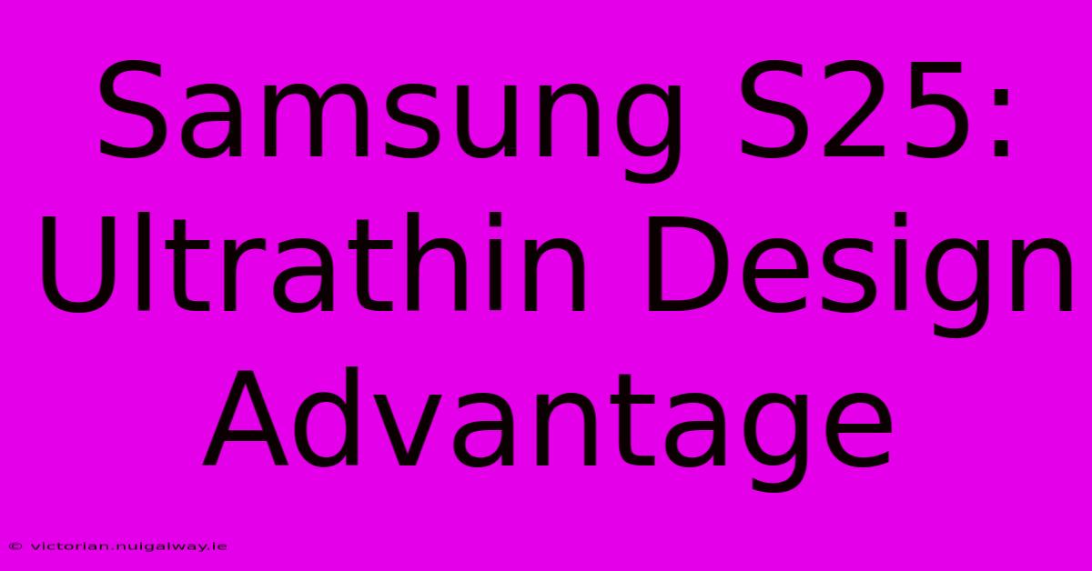 Samsung S25:  Ultrathin Design Advantage