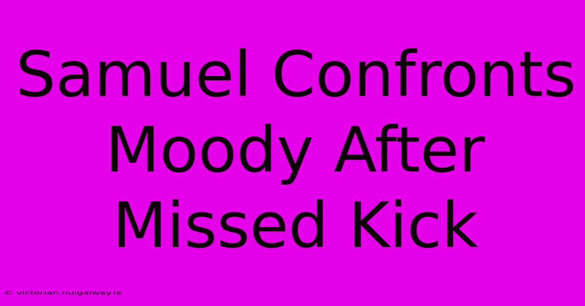 Samuel Confronts Moody After Missed Kick