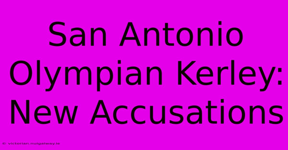 San Antonio Olympian Kerley: New Accusations