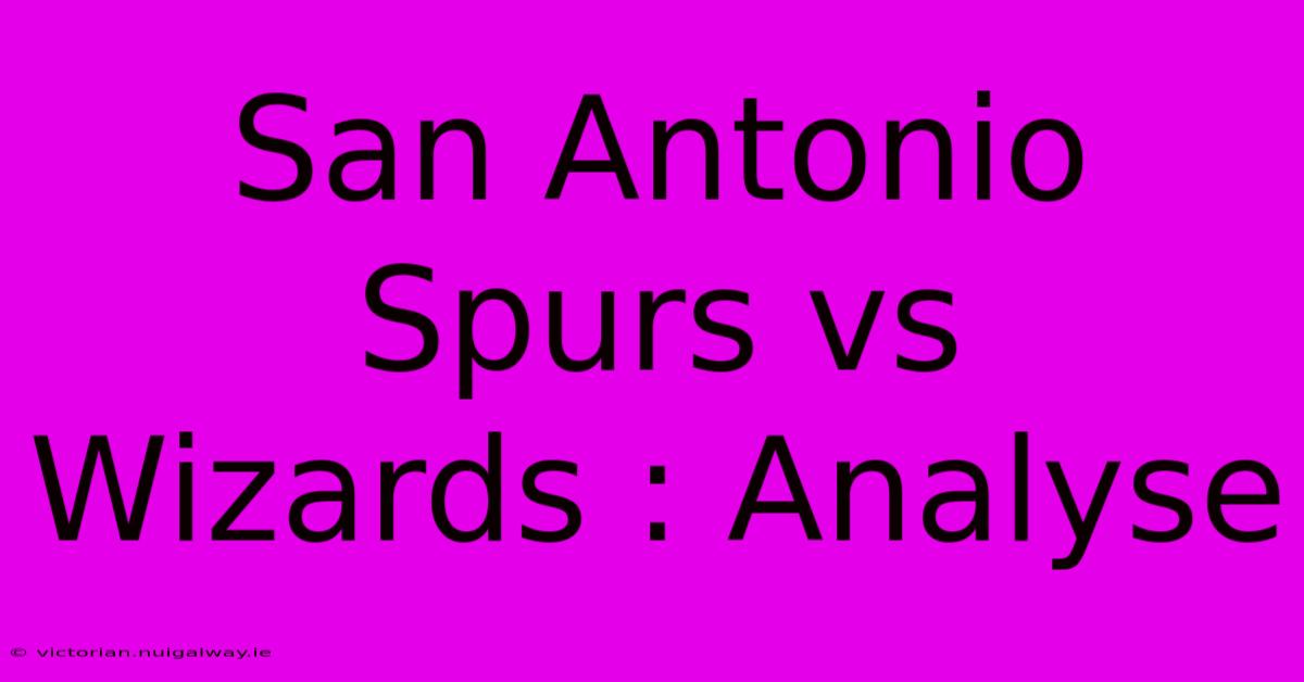 San Antonio Spurs Vs Wizards : Analyse