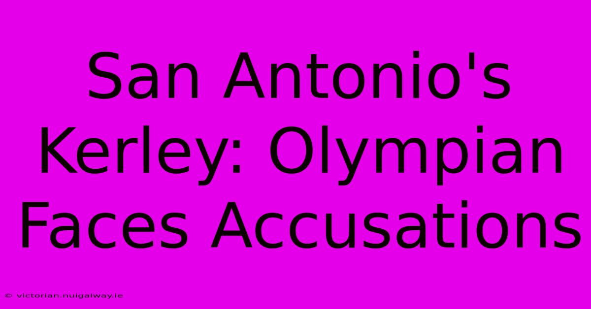 San Antonio's Kerley: Olympian Faces Accusations