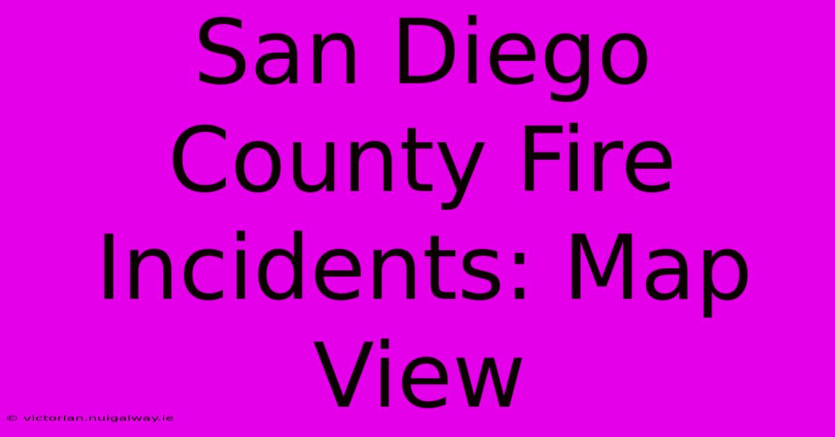 San Diego County Fire Incidents: Map View