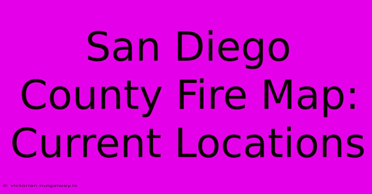 San Diego County Fire Map: Current Locations