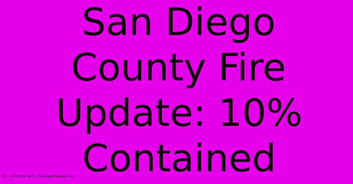 San Diego County Fire Update: 10% Contained