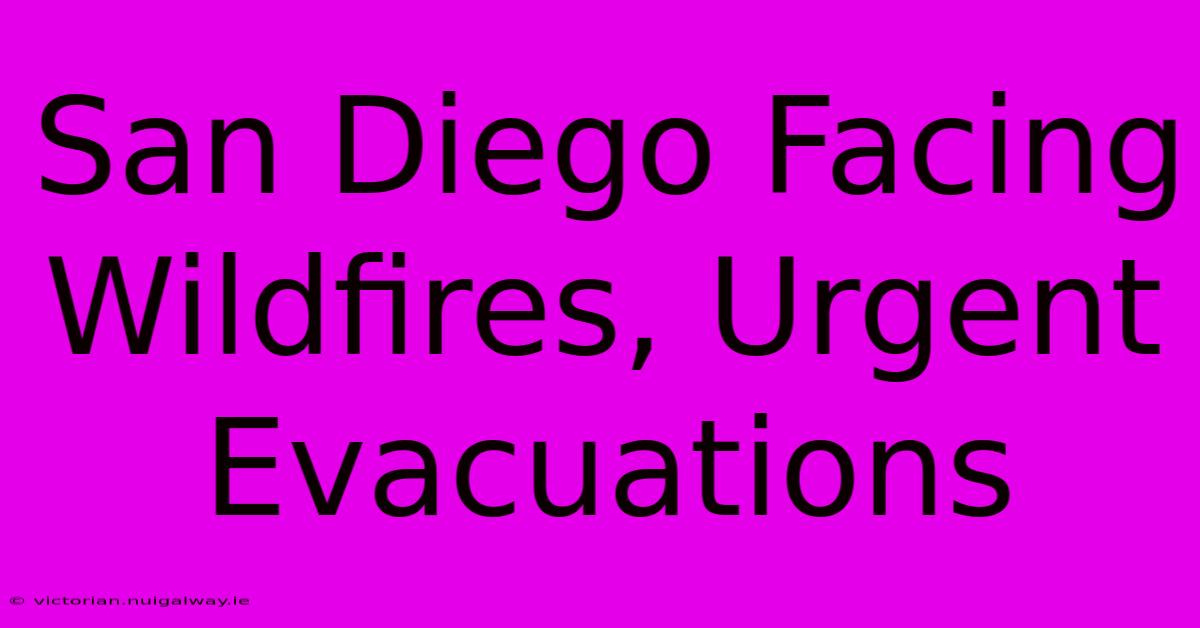 San Diego Facing Wildfires, Urgent Evacuations