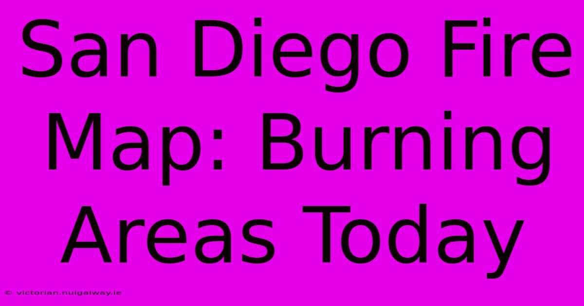 San Diego Fire Map: Burning Areas Today