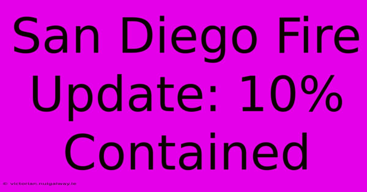 San Diego Fire Update: 10% Contained