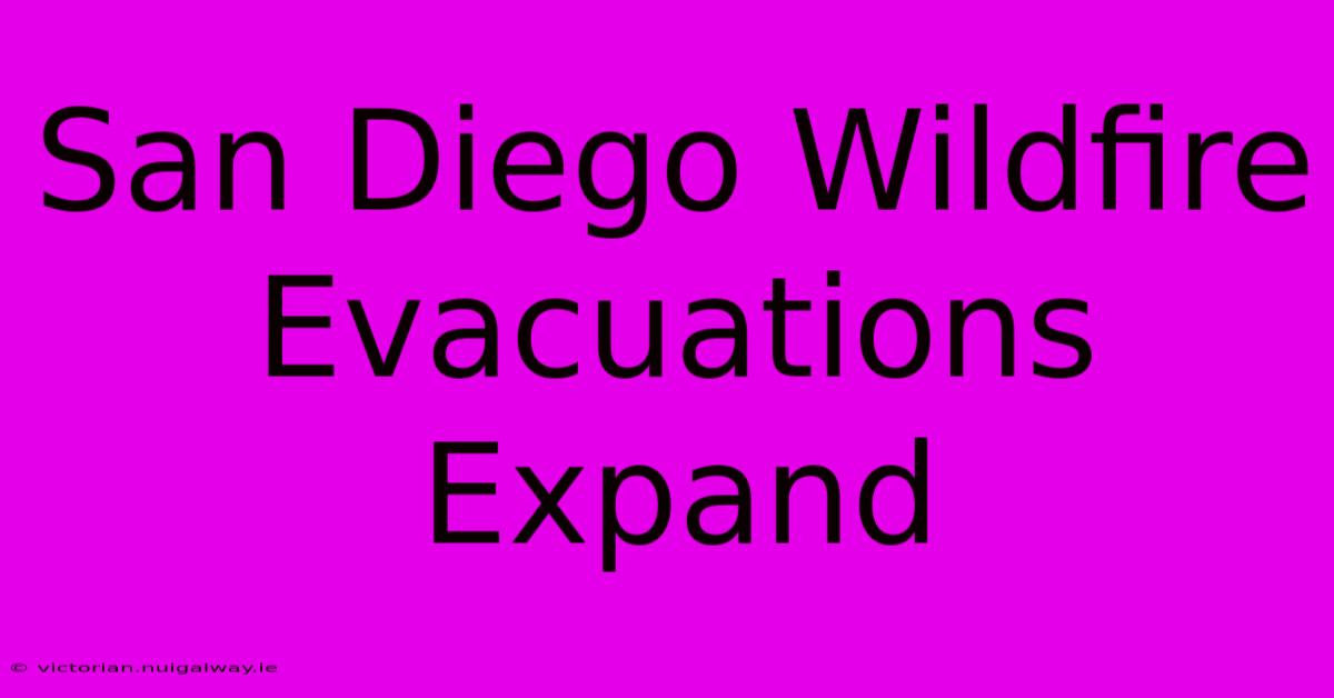 San Diego Wildfire Evacuations Expand