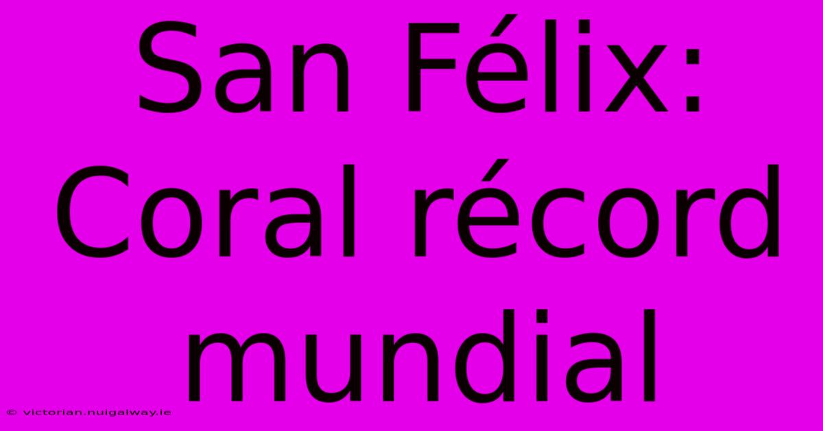 San Félix: Coral Récord Mundial