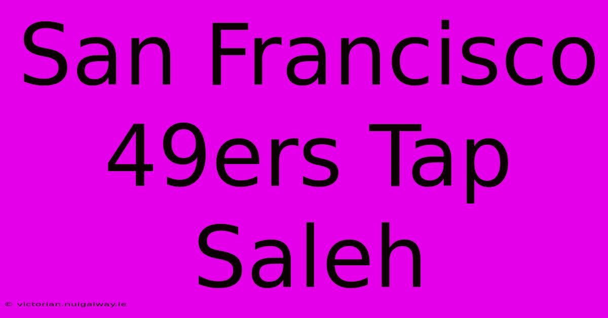 San Francisco 49ers Tap Saleh