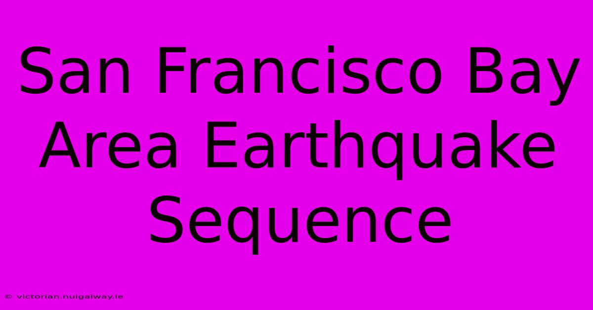 San Francisco Bay Area Earthquake Sequence