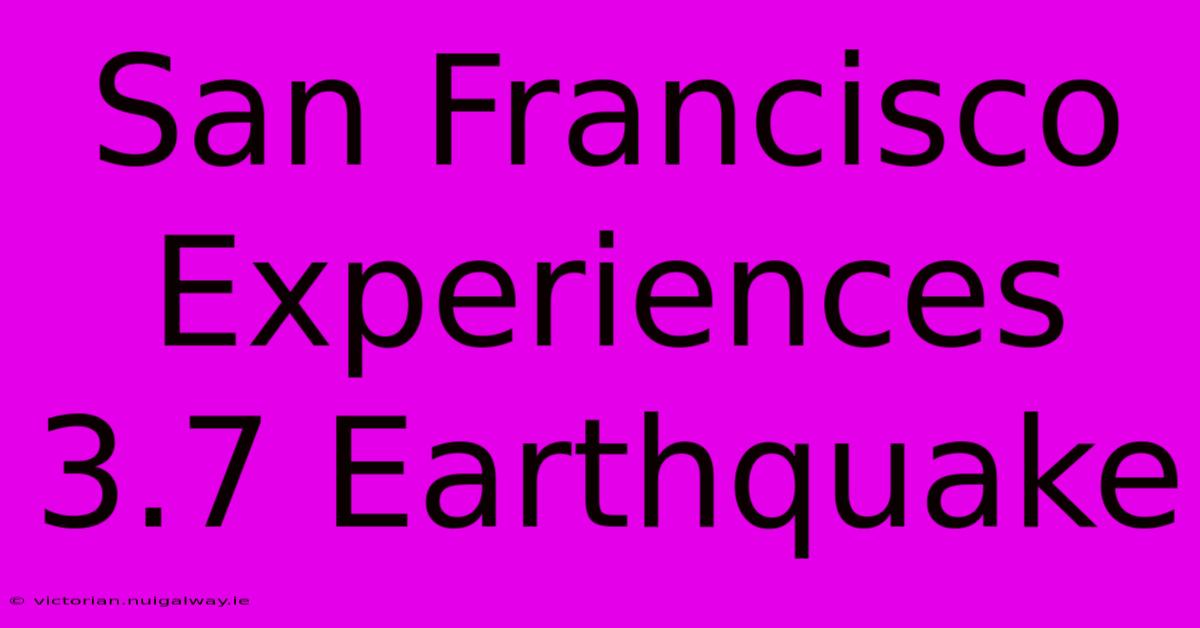 San Francisco Experiences 3.7 Earthquake