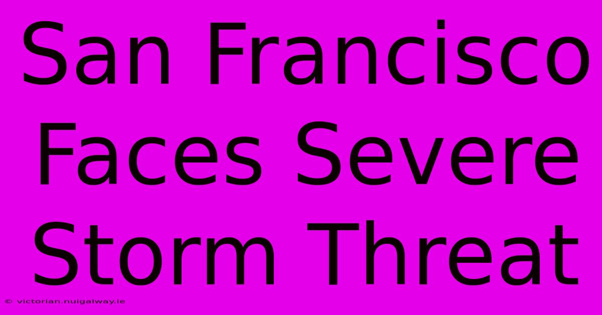 San Francisco Faces Severe Storm Threat