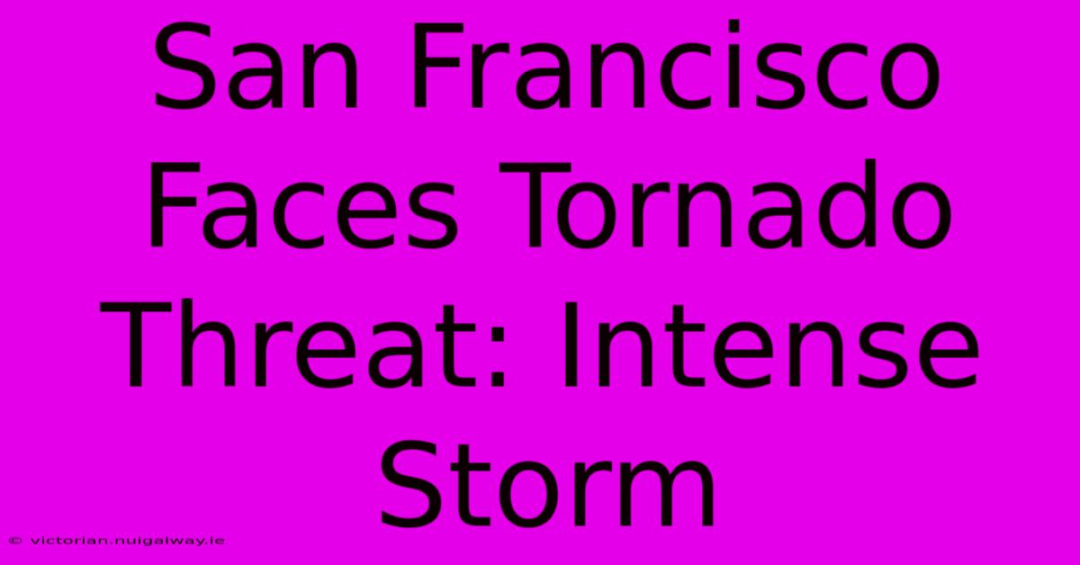 San Francisco Faces Tornado Threat: Intense Storm