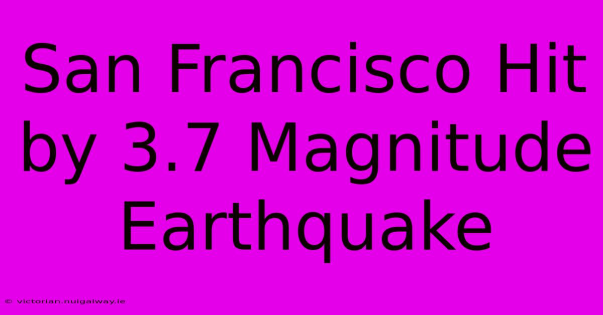 San Francisco Hit By 3.7 Magnitude Earthquake