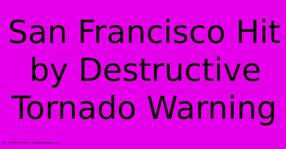 San Francisco Hit By Destructive Tornado Warning