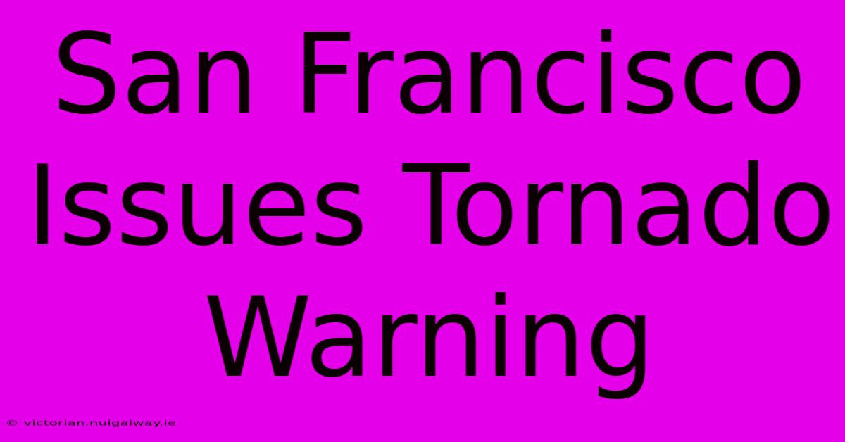 San Francisco Issues Tornado Warning