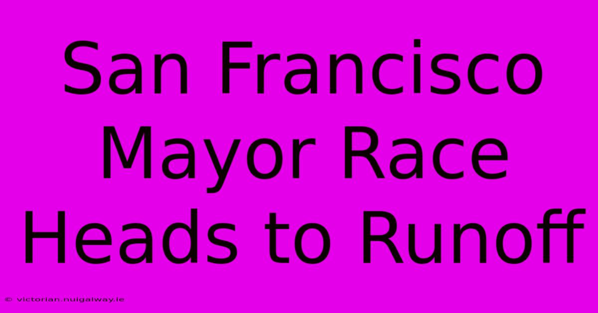 San Francisco Mayor Race Heads To Runoff