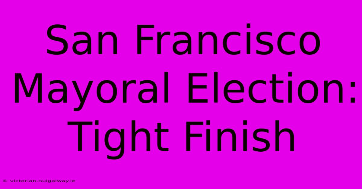 San Francisco Mayoral Election: Tight Finish 