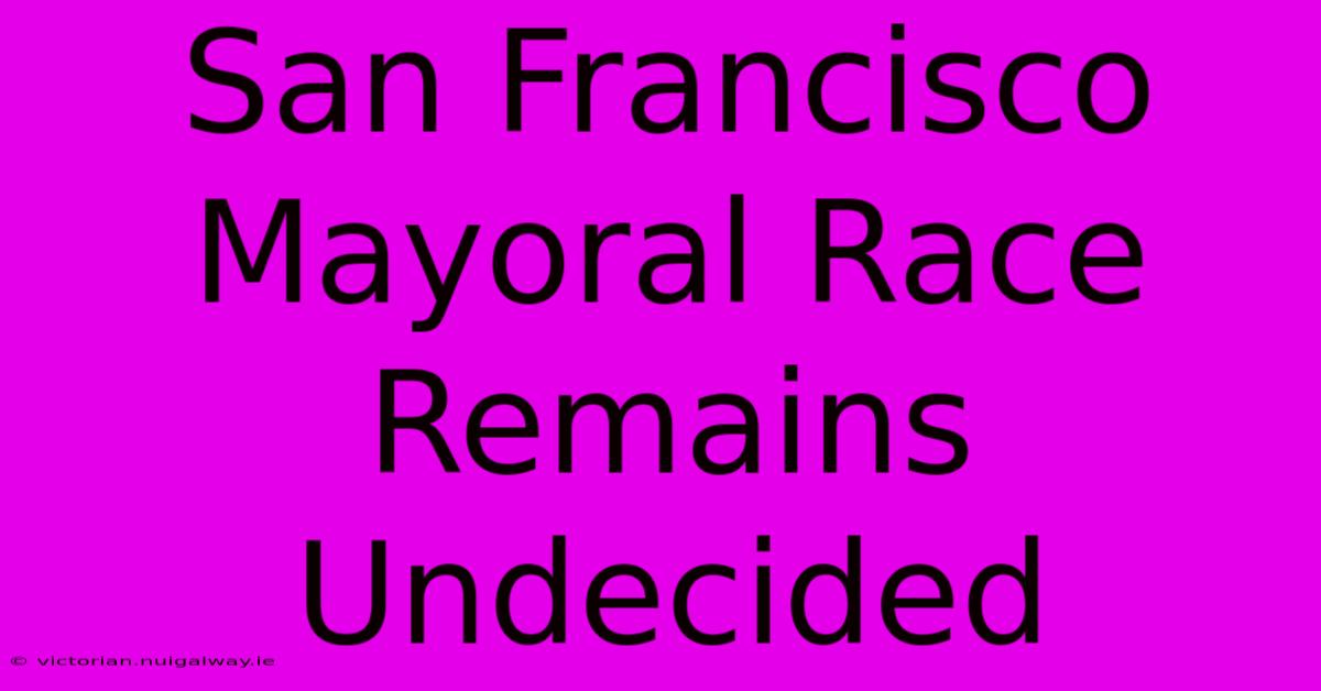 San Francisco Mayoral Race Remains Undecided