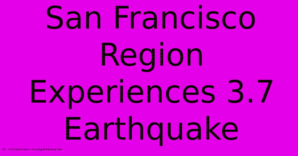 San Francisco Region Experiences 3.7 Earthquake