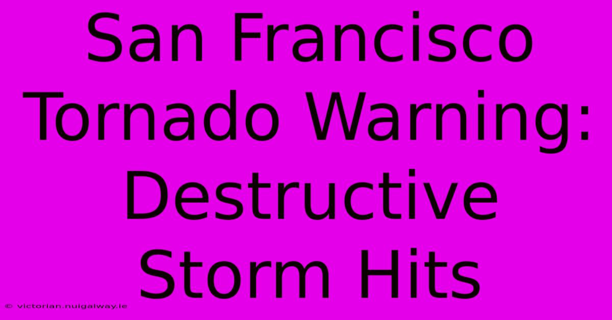 San Francisco Tornado Warning: Destructive Storm Hits