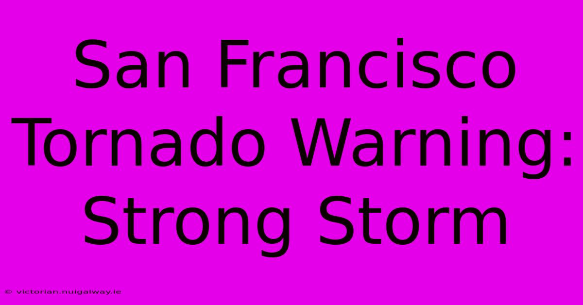 San Francisco Tornado Warning: Strong Storm