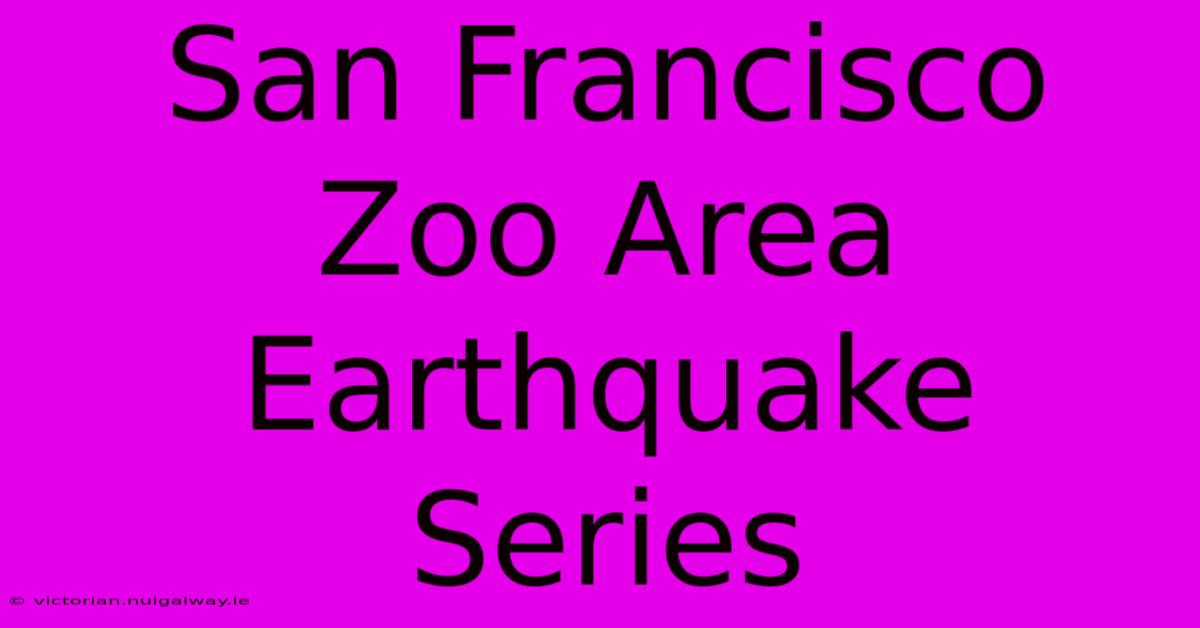 San Francisco Zoo Area Earthquake Series