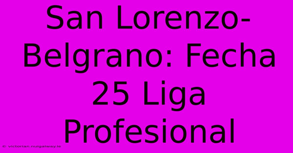 San Lorenzo-Belgrano: Fecha 25 Liga Profesional