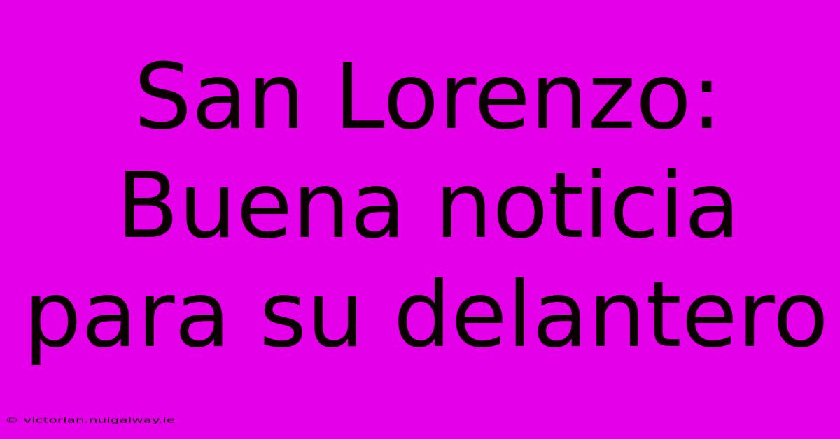 San Lorenzo: Buena Noticia Para Su Delantero