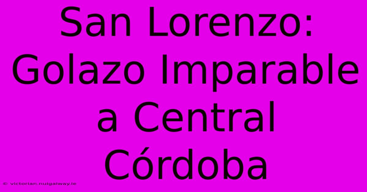 San Lorenzo: Golazo Imparable A Central Córdoba