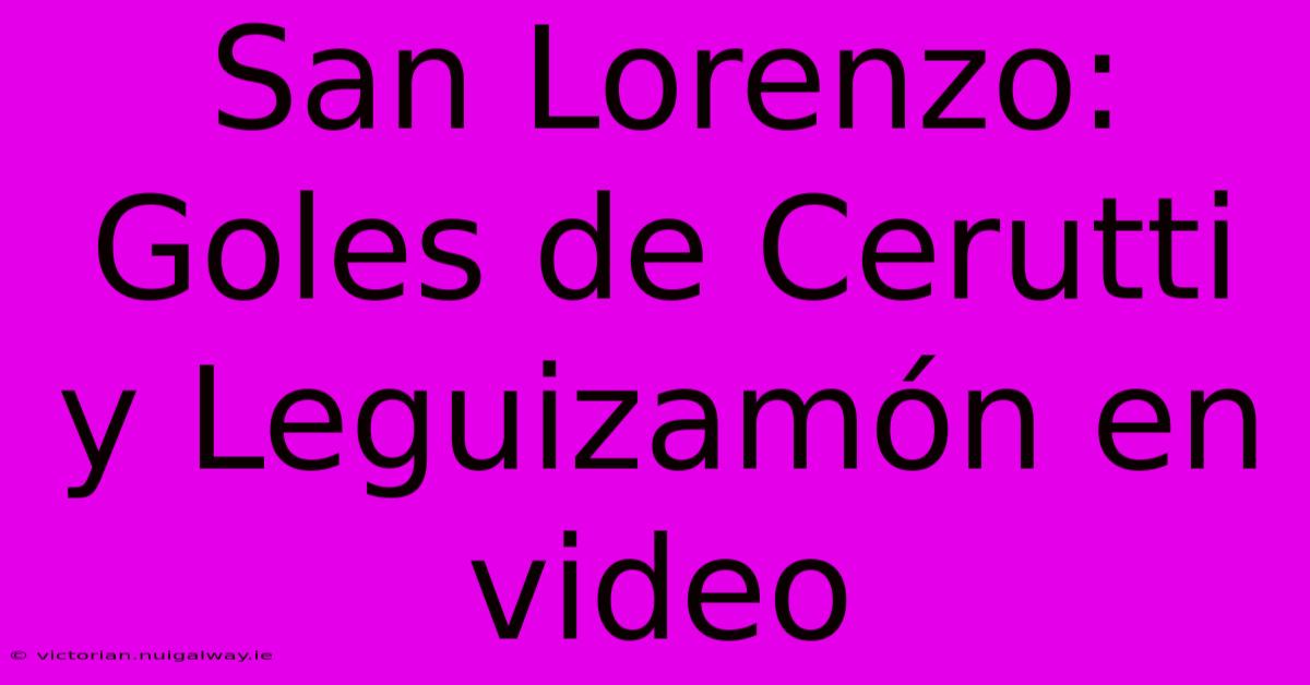 San Lorenzo: Goles De Cerutti Y Leguizamón En Video