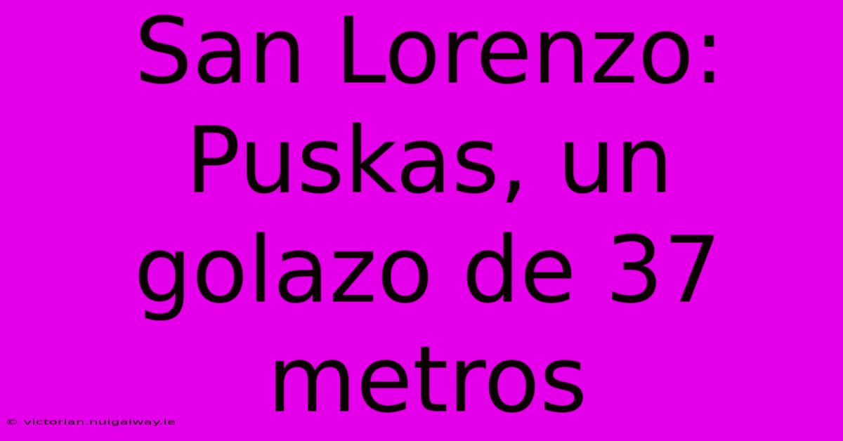 San Lorenzo: Puskas, Un Golazo De 37 Metros 