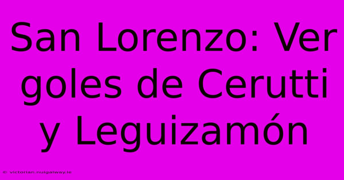 San Lorenzo: Ver Goles De Cerutti Y Leguizamón