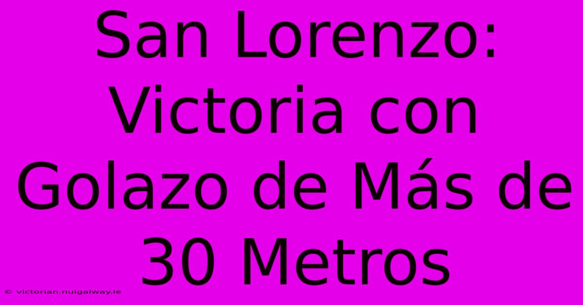 San Lorenzo: Victoria Con Golazo De Más De 30 Metros 