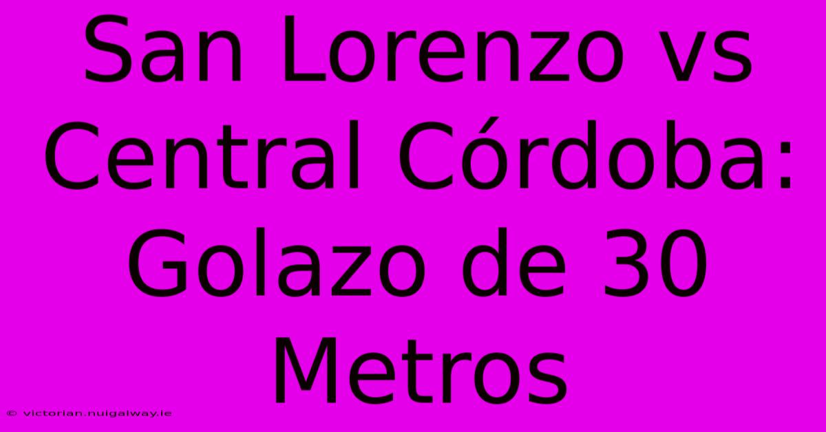 San Lorenzo Vs Central Córdoba: Golazo De 30 Metros