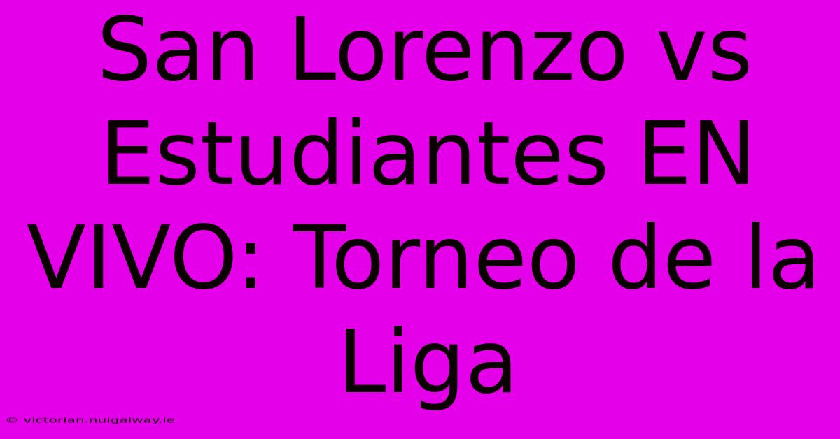 San Lorenzo Vs Estudiantes EN VIVO: Torneo De La Liga