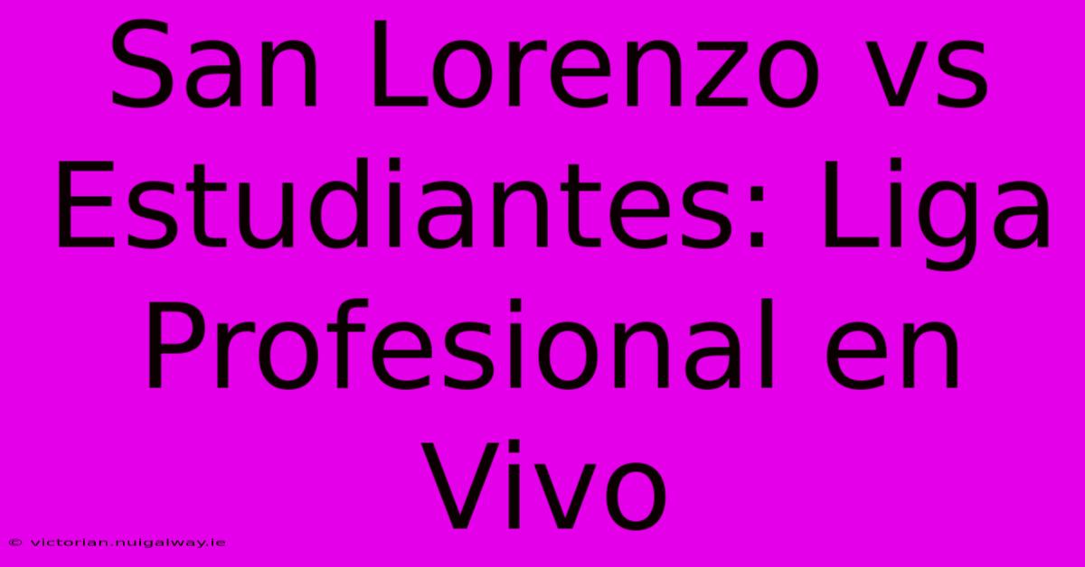 San Lorenzo Vs Estudiantes: Liga Profesional En Vivo