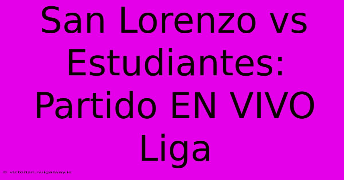 San Lorenzo Vs Estudiantes: Partido EN VIVO Liga