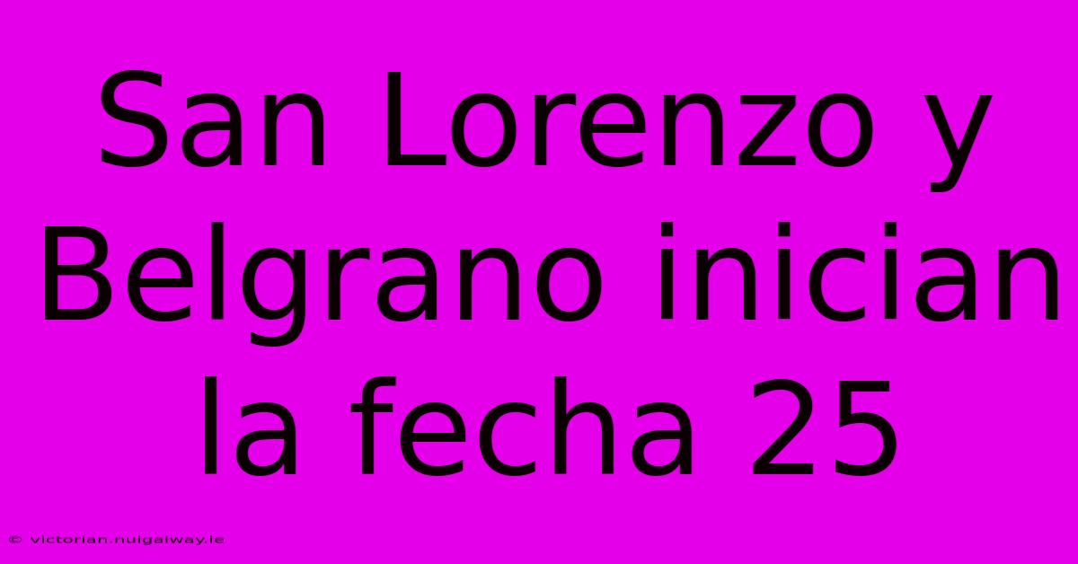 San Lorenzo Y Belgrano Inician La Fecha 25