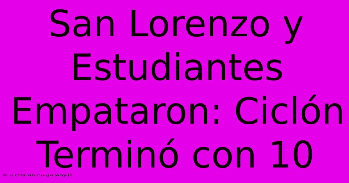 San Lorenzo Y Estudiantes Empataron: Ciclón Terminó Con 10