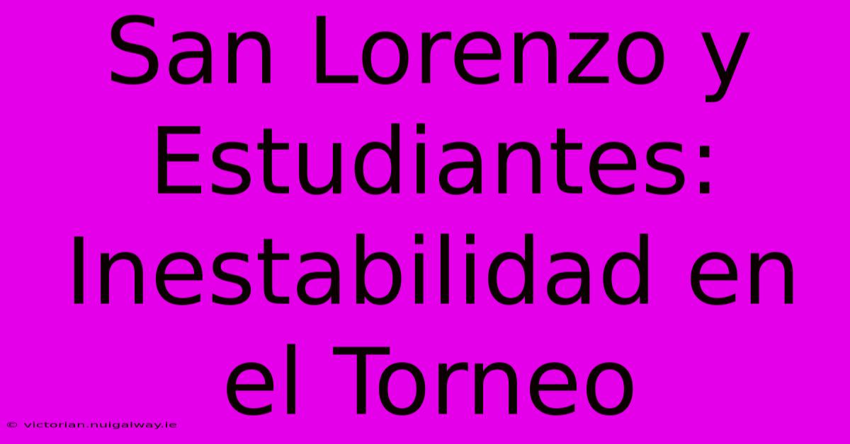 San Lorenzo Y Estudiantes: Inestabilidad En El Torneo