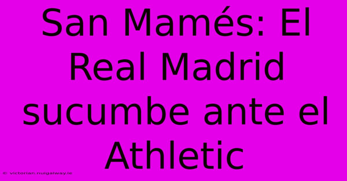 San Mamés: El Real Madrid Sucumbe Ante El Athletic