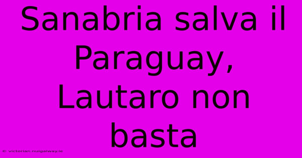 Sanabria Salva Il Paraguay, Lautaro Non Basta