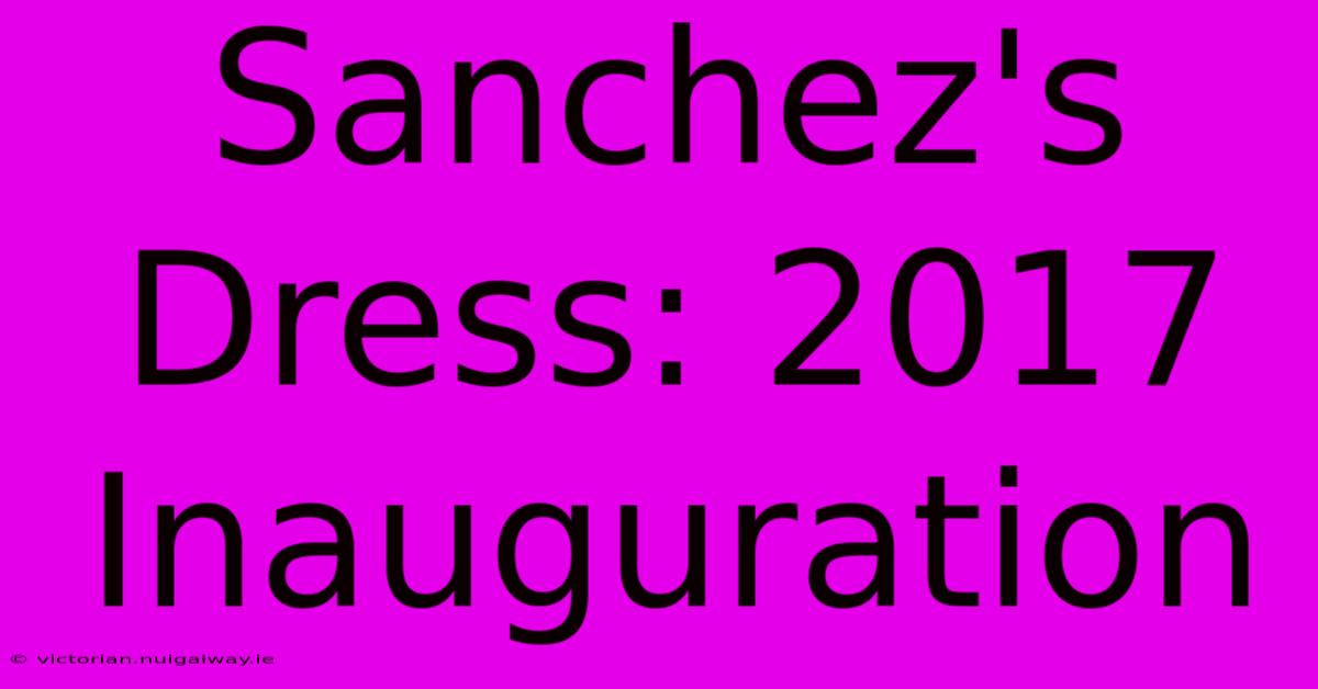 Sanchez's Dress: 2017 Inauguration