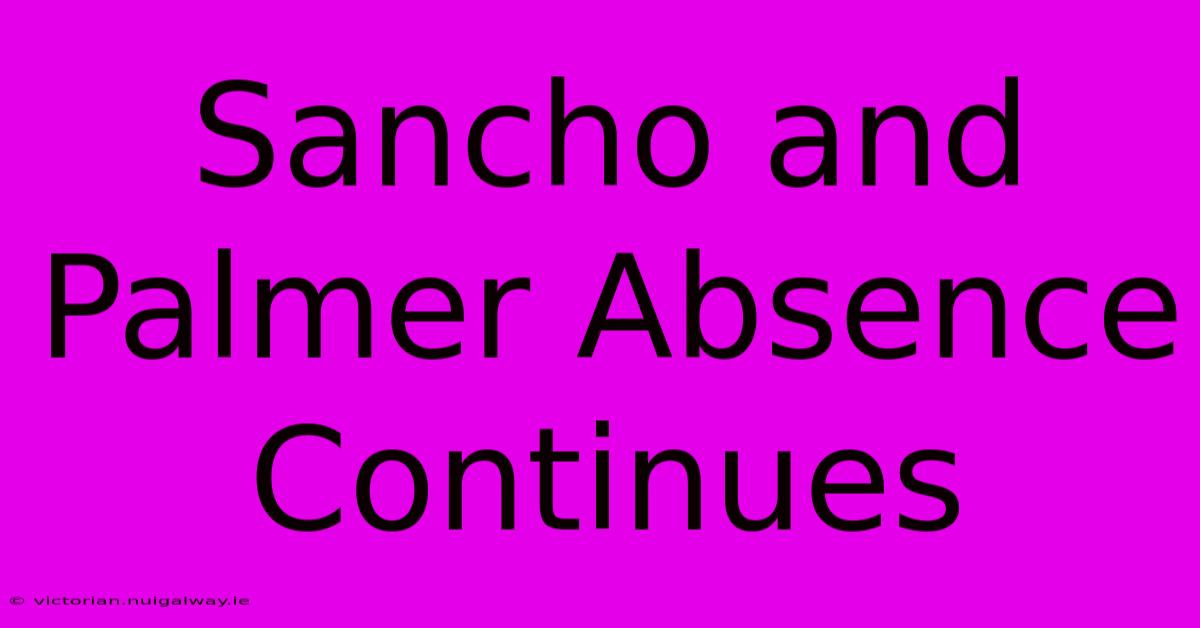 Sancho And Palmer Absence Continues