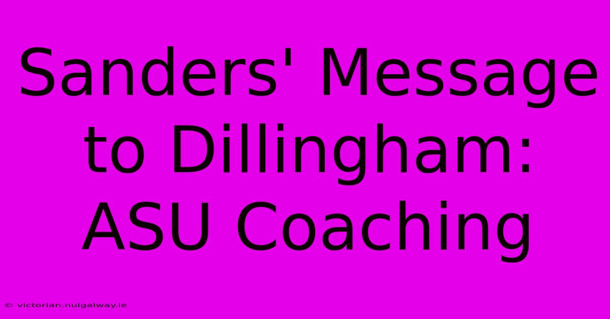 Sanders' Message To Dillingham: ASU Coaching