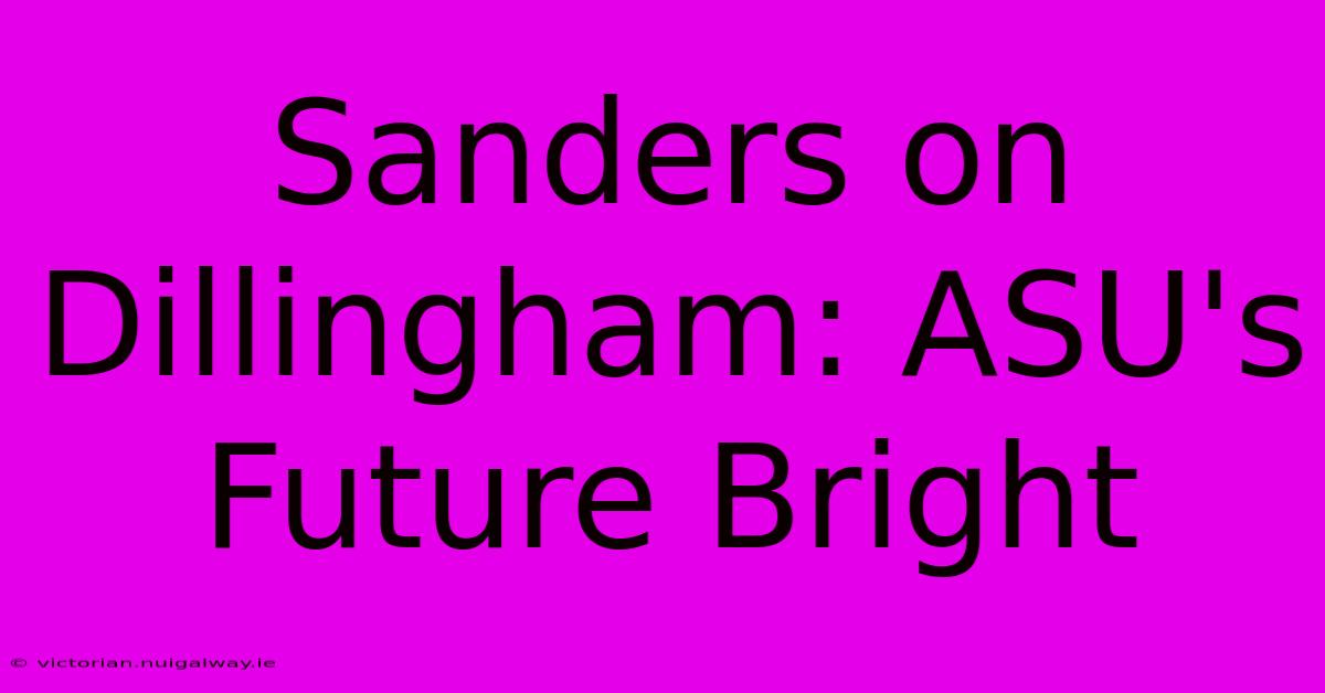 Sanders On Dillingham: ASU's Future Bright