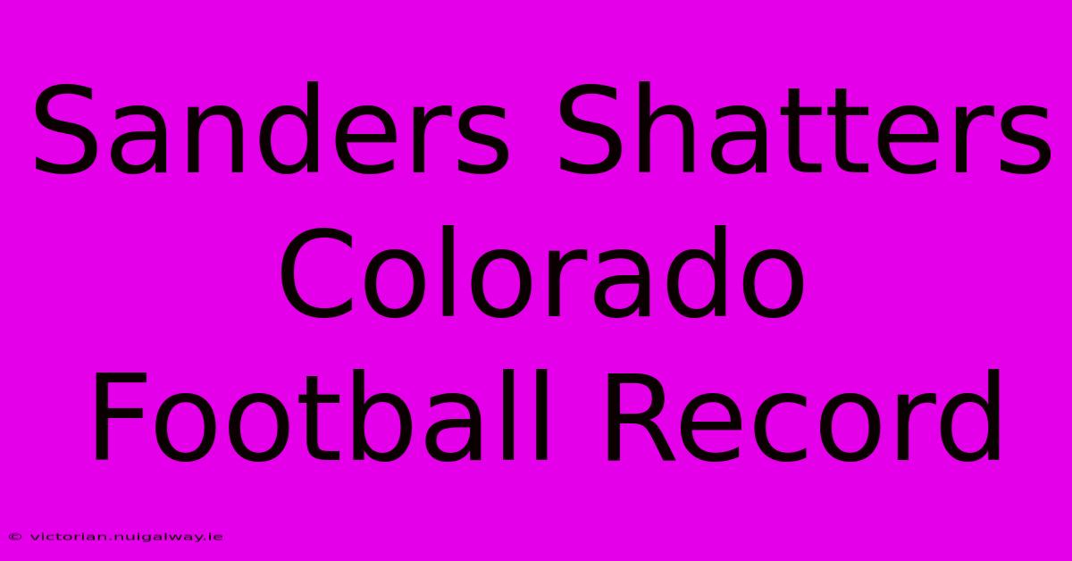 Sanders Shatters Colorado Football Record